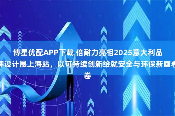 博星优配APP下载 倍耐力亮相2025意大利品牌设计展上海站,以可持续创新绘就安全与环保新画卷